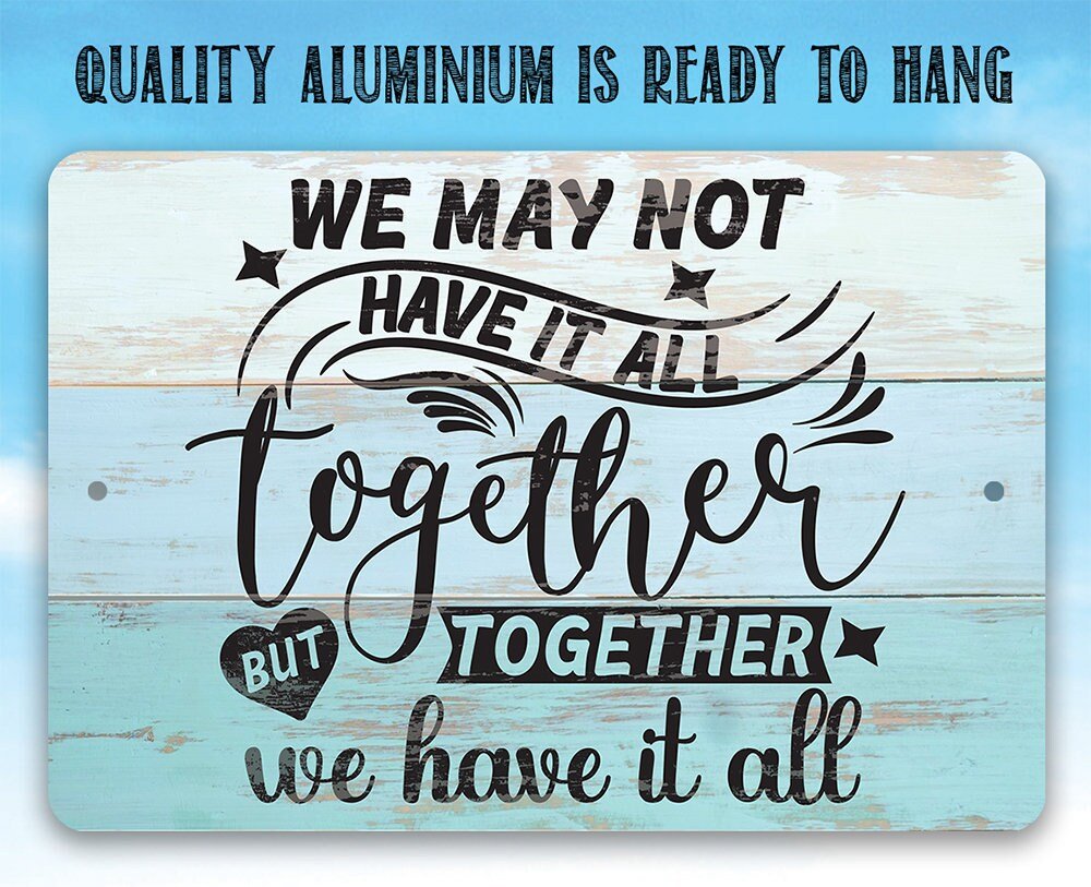 Light blue metal sign close-up with 'We may not have it all' and 'together' script.